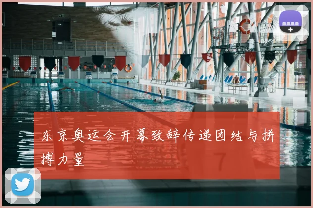 东京奥运会开幕致辞传递团结与拼搏力量