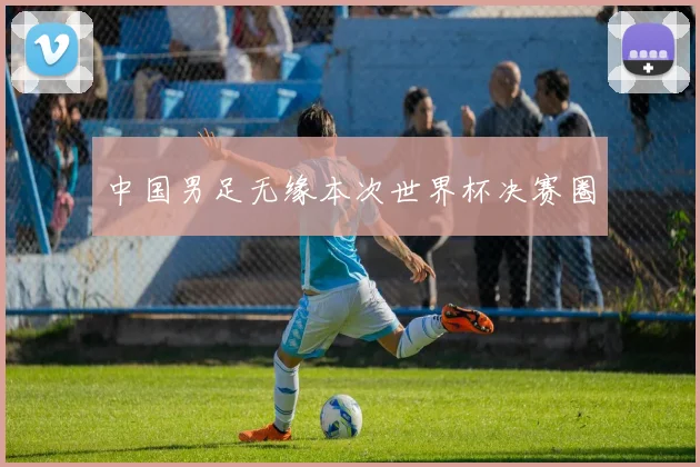 中国男足无缘本次世界杯决赛圈