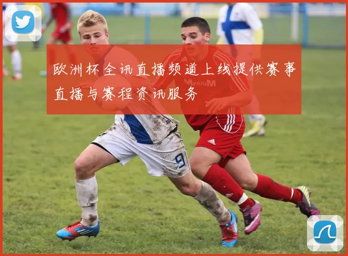 欧洲杯全讯直播频道上线提供赛事直播与赛程资讯服务