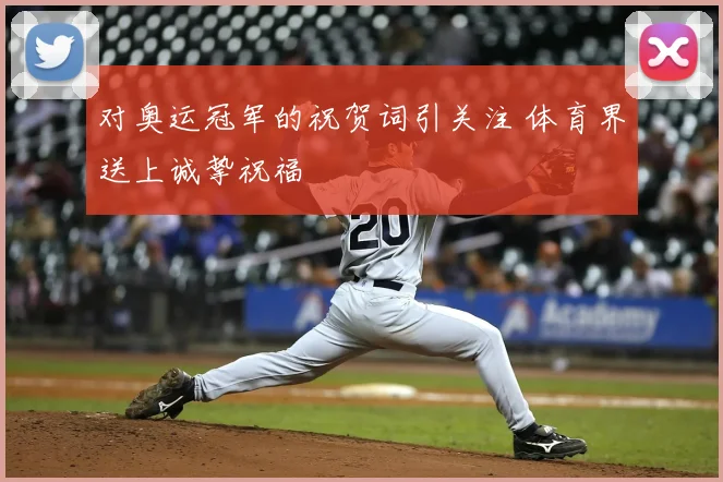 对奥运冠军的祝贺词引关注 体育界送上诚挚祝福