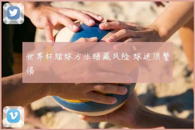 世界杯赌球方法暗藏风险 球迷须警惕